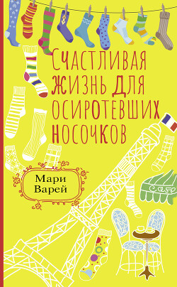 Читать книгу Счастливая жизнь для осиротевших носочков, автор Варей Мари Счастливая жизнь для осиротевших носочков - Варей Мари