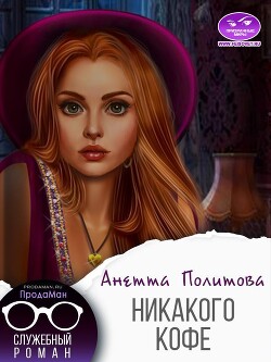 Читать книгу Никакого кофе (СИ), автор Политова Анетта Никакого кофе (СИ) - Политова Анетта