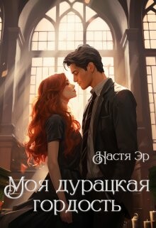 Читать книгу Моя дурацкая гордость (СИ), автор Эр Анастасия Моя дурацкая гордость (СИ) - Эр Анастасия