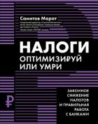 Налоги. Оптимизируй или умри. Законное снижение налогов и правильная работа с банками - Самитов Марат