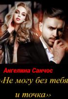 Не могу без тебя и точка (СИ) - Санчос Ангелина