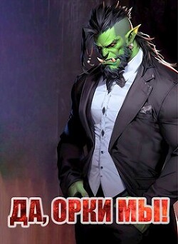 Да, орки мы! (СИ) - Борчанинов Геннадий