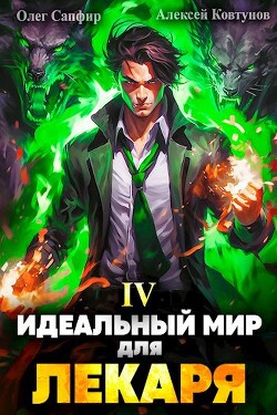 Идеальный мир для Лекаря 4 (СИ) - Сапфир Олег