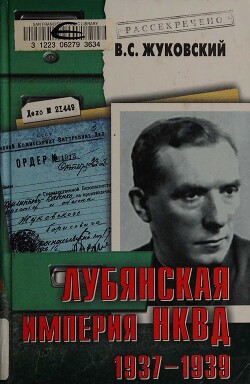 Читать книгу Лубянская империя НКВД. 1937–1939, автор Жуковский Владимир Семенович Лубянская империя НКВД. 1937–1939 - Жуковский Владимир Семенович