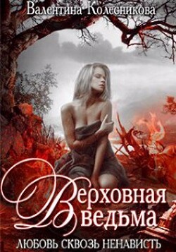Верховная ведьма. Любовь сквозь ненависть 2 (СИ) - Колесникова Валентина