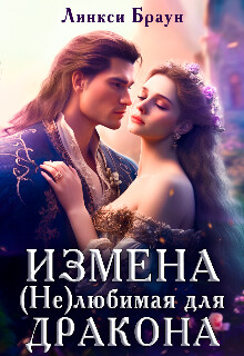 Читать книгу Измена. (не)любимая для дракона (СИ), автор Браун Линкси Измена. (не)любимая для дракона (СИ) - Браун Линкси
