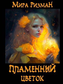 Читать книгу Пламенный цветок (СИ), автор Ризман Мира "Keganis" Пламенный цветок (СИ) - Ризман Мира "Keganis"