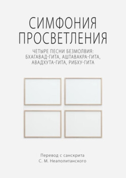 Симфония просветления. Четыре песни безмолвия: Бхагавад-гита, Аштавакра-гита, Авадхута-гита, Рибху-г - Неаполитанский Сергей Михайлович