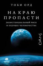 На краю пропасти. Экзистенциальный риск и будущее человечества - Орд Тоби