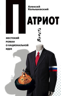 Патриот. Жестокий роман о национальной идее - Колышевский Алексей