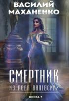 Смертник из рода Валевских. Книга 7 - Маханенко Василий
