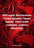 Читать книгу 800 идей. Воспитание Генри Адамса. Генри Адамс. Простыми словами. Советы обществу, автор Щеглов Михаил Исаакович 800 идей. Воспитание Генри Адамса. Генри Адамс. Простыми словами. Советы обществу - Щеглов Михаил Исаакович