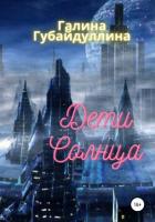 Читать книгу Дети Солнца (СИ), автор Губайдуллина Галина Дети Солнца (СИ) - Губайдуллина Галина