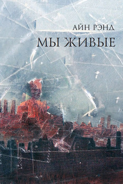 Читать книгу Мы - живые, автор Рэнд Айн Мы - живые - Рэнд Айн