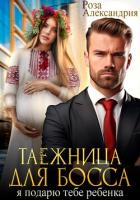 Таежница для босса. Я подарю тебе ребенка - Александрия Роза