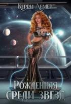 Читать книгу Рожденная среди звезд (СИ), автор Керри Лемер Рожденная среди звезд (СИ) - Керри Лемер
