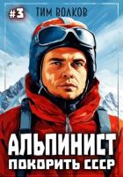Альпинист. Покорить СССР. Книга 3 - Волков Тим