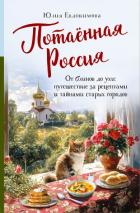 Потаённая Россия. От блинов до ухи: путешествие за рецептами и тайнами старых городов - Евдокимова Юлия