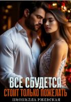 Всё сбудется. Стоит только пожелать (СИ) - Ржевская Нионилла