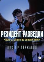 Резидент разведки. Часть 1. Строго по своему курсу - Державин Виктор