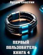 Первый пользователь. Книга 4 (СИ) - Сластин Артем