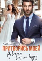 Притворись моей. Невеста (не) по вкусу - Александрия Роза