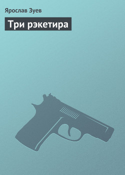 Три рэкетира - Зуев Ярослав