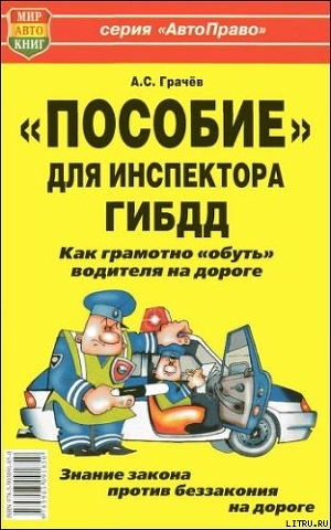 Читать книгу «Пособие» для инспектора ГИБДД. Как грамотно «обуть» водителя на дороге., автор Грачёв Андрей Сергеевич «Пособие» для инспектора ГИБДД. Как грамотно «обуть» водителя на дороге. - Грачёв Андрей Сергеевич