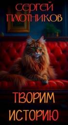 Творим историю (СИ) - Плотников Сергей Александрович