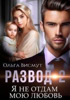 Читать книгу Развод-2. Я не отдам мою любовь, автор Висмут Ольга Развод-2. Я не отдам мою любовь - Висмут Ольга