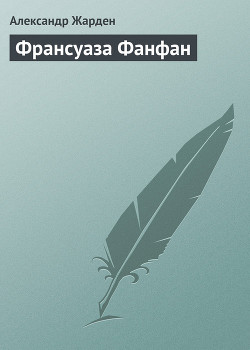 Читать книгу Франсуаза Фанфан, автор Жарден Александр Франсуаза Фанфан - Жарден Александр