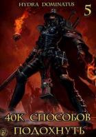 Читать книгу 40к способов подохнуть. Том 5 (СИ), автор "Hydra Dominatus" 40к способов подохнуть. Том 5 (СИ) - "Hydra Dominatus"