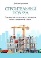 Строительный подряд. Практическое руководство по договорной работе и разрешению споров - Андрианов Николай Александрович
