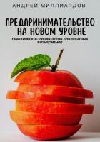 Предпринимательство на новом уровне. Практическое руководство для опытных бизнесменов - Миллиардов Андрей