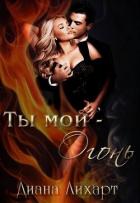 Читать книгу Ты мой - огонь (СИ), автор Лихарт Диана Ты мой - огонь (СИ) - Лихарт Диана