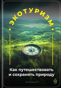 Экотуризм: Как путешествовать и сохранять природу - Демиденко Артем