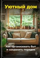 Читать книгу Уютный дом: Как организовать быт и сохранить порядок, автор Демиденко Артем Уютный дом: Как организовать быт и сохранить порядок - Демиденко Артем