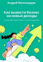 Как вывести бизнес на новые доходы. Техники увеличения прибыли и масштабирования - Миллиардов Андрей