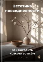 Эстетика повседневности: Как находить красоту во всём - Демиденко Артем