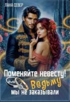 Читать книгу Поменяйте невесту! или Ведьму мы не заказывали (СИ), автор Север Лана Поменяйте невесту! или Ведьму мы не заказывали (СИ) - Север Лана