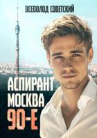 Читать книгу Аспирант. Москва. 90-е (СИ), автор Советский Всеволод Аспирант. Москва. 90-е (СИ) - Советский Всеволод