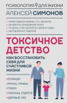 Читать книгу Токсичное детство. Как восстановить себя для счастливой жизни, автор Симонов Алексей Токсичное детство. Как восстановить себя для счастливой жизни - Симонов Алексей