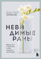 Читать книгу Невидимые раны. Вернуться в прошлое, чтобы исцелить настоящее, автор Чарф Дами Невидимые раны. Вернуться в прошлое, чтобы исцелить настоящее - Чарф Дами