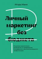 Читать книгу Личный маркетинг без бюджета. Пошаговое практическое руководство по превращению в узнаваемого и высо, автор Манн Игорь Личный маркетинг без бюджета. Пошаговое практическое руководство по превращению в узнаваемого и высо - Манн Игорь