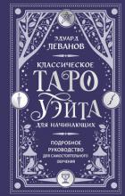 Читать книгу Классическое Таро Уэйта для начинающих. Подробное руководство для самостоятельного обучения, автор Леванов Эдуард Классическое Таро Уэйта для начинающих. Подробное руководство для самостоятельного обучения - Леванов Эдуард