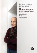 Читать книгу Психология достоинства: Искусство быть человеком, автор Асмолов Александр Психология достоинства: Искусство быть человеком - Асмолов Александр