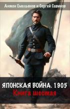 Читать книгу Японская война 1904. Книга шестая (СИ), автор Емельянов Антон Дмитриевич Японская война 1904. Книга шестая (СИ) - Емельянов Антон Дмитриевич