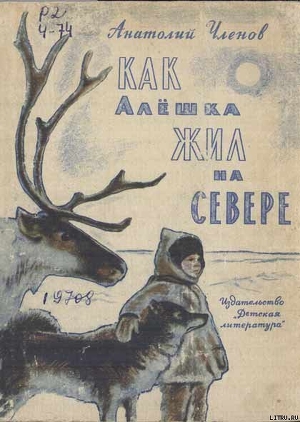 Читать книгу Как Алёшка жил на Севере, автор Членов Анатолий Филиппович Как Алёшка жил на Севере - Членов Анатолий Филиппович