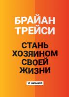 Стань хозяином своей жизни. 12 навыков - Трейси Брайан