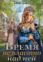 Время не властно над ней (СИ) - Шах Тата